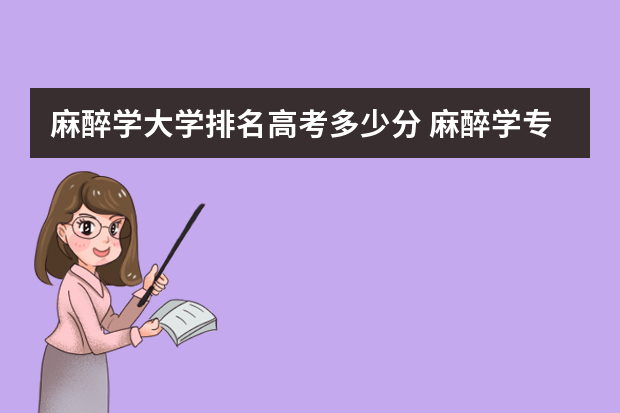 麻醉学大学排名高考多少分 麻醉学专业大学排名